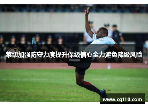 莱切加强防守力度提升保级信心全力避免降级风险
