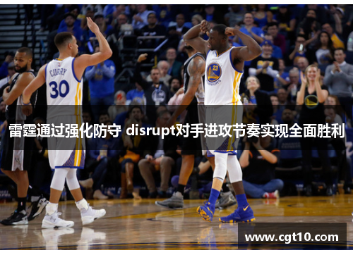 雷霆通过强化防守 disrupt对手进攻节奏实现全面胜利